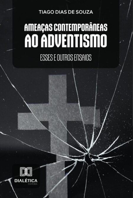 Ameaças Contemporâneas ao Adventismo:esses e outros ensaios