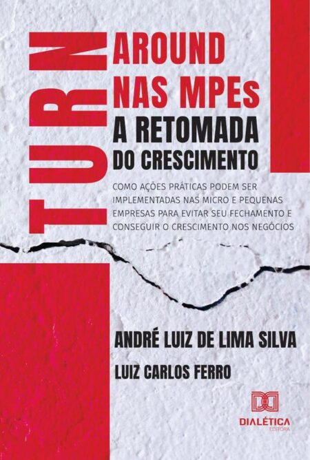 Turnaround nas MPEs - A Retomada do Crescimento:como ações práticas podem ser implementadas nas Micro e Pequenas Empresas para evitar seu fechamento e conseguir o crescimento nos negócios