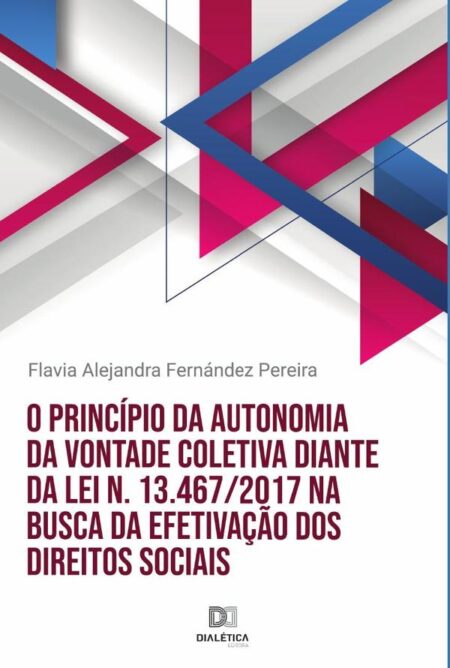 O princípio da autonomia da vontade coletiva diante da Lei n. 13.467/2017 na busca da efetivação dos direitos sociais