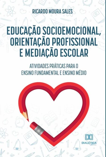 Educação socioemocional, orientação profissional e mediação escolar:atividades práticas para o ensino fundamental e ensino médio