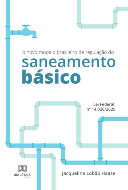 O novo modelo brasileiro de regulação do saneamento básico:Lei Federal no 14.026/2020
