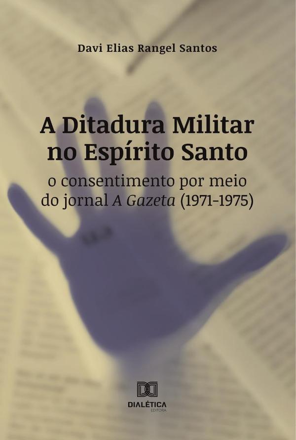 A Ditadura Militar no Espírito Santo:o consentimento por meio do jornal A Gazeta (1971-1975)