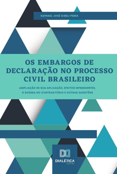 Os Embargos de Declaração no Processo Civil Brasileiro:ampliação de sua aplicação, efeitos infringentes, o dogma do contraditório e outras questões