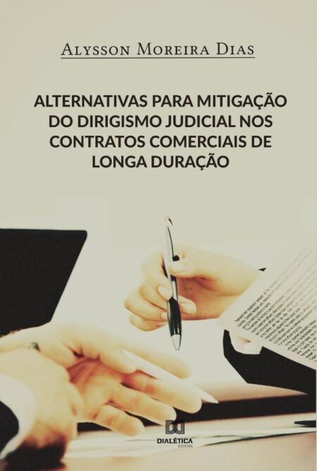 Alternativas para mitigação do dirigismo judicial nos contratos comerciais de longa duração