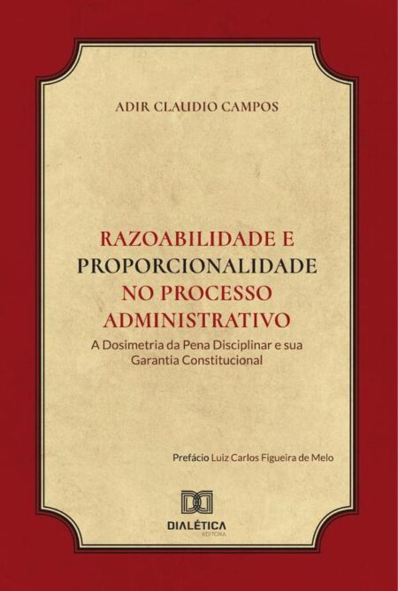 Razoabilidade e Proporcionalidade no processo administrativo:a dosimetria da pena disciplinar e sua garantia constitucional