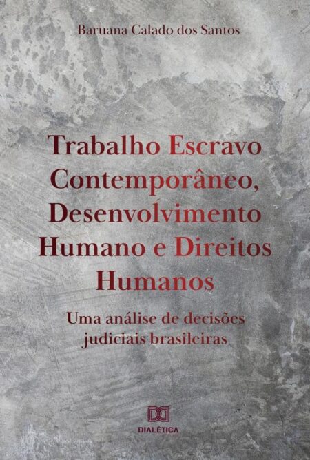 Trabalho Escravo Contemporâneo, Desenvolvimento Humano e Direitos Humanos:uma análise de decisões judiciais brasileiras