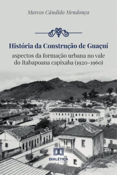 História da construção de Guaçuí:aspectos da formação urbana no vale do Itabapoana capixaba (1920-1960)