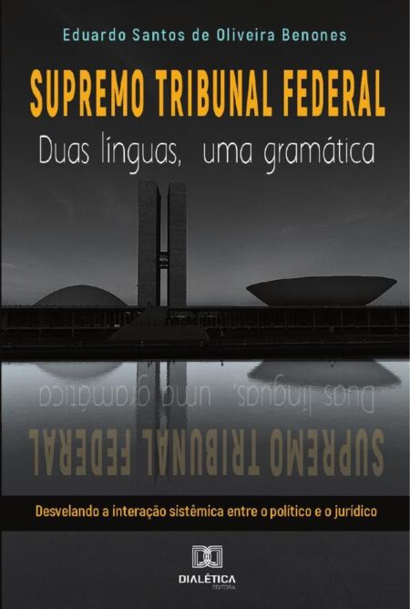 Supremo Tribunal Federal:duas línguas, uma gramática : desvelando a interação sistêmica entre o político e o jurídico