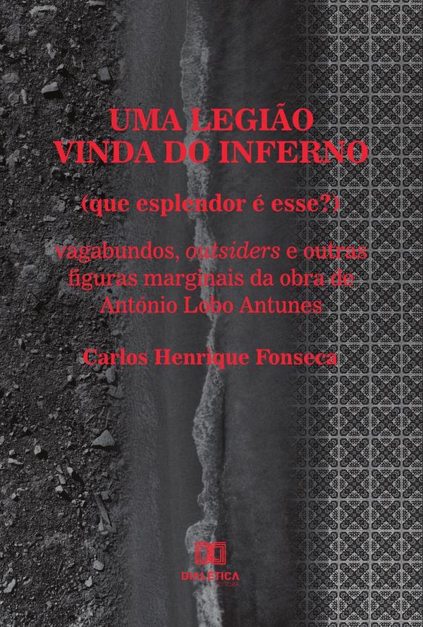 Uma legião vinda do inferno (que esplendor é esse?):vagabundos, outsiders e outras figuras marginais da obra de António Lobo Antunes