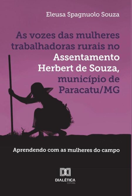 As vozes das mulheres trabalhadoras rurais no Assentamento Herbert de Souza, município de Paracatu/MG:aprendendo com as mulheres do campo