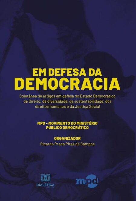 Em Defesa da Democracia:coletânea de artigos em defesa do Estado Democrático de Direito, da diversidade, da sustentabilidade, dos direitos humanos e da Justiça Social
