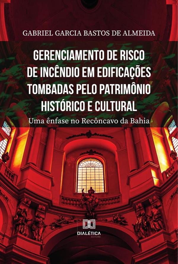 Gerenciamento de risco de incêndio em edificações tombadas pelo patrimônio histórico e cultural:uma ênfase no Recôncavo da Bahia