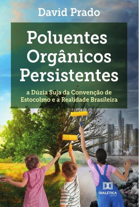 Poluentes Orgânicos Persistentes:a dúzia suja da Convenção de Estocolmo e a realidade brasileira
