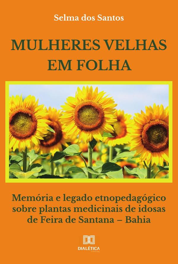 Mulheres velhas em folha:memória e legado etnopedagógico sobre plantas medicinais de idosas de Feira de Santana – Bahia