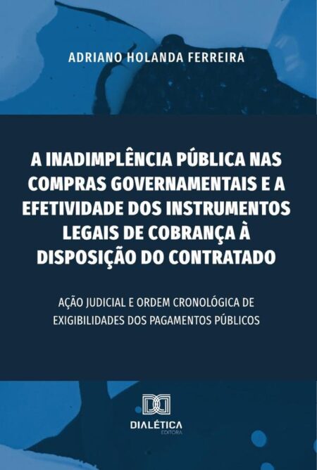 A inadimplência pública nas compras governamentais e a efetividade dos instrumentos legais de cobrança à disposição do contratado:ação judicial e ordem cronológica de exigibilidades dos pagamentos públicos