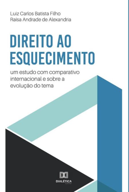 Direito ao Esquecimento:um estudo com comparativo internacional e sobre a evolução do tema