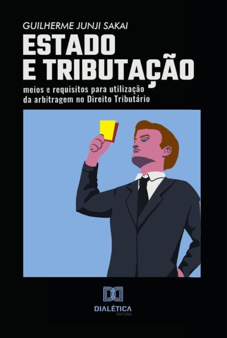 Estado e Tributação:meios e requisitos para utilização da arbitragem no Direito Tributário