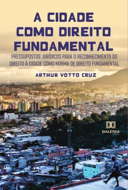 A cidade como direito fundamental:pressupostos jurídicos para o reconhecimento do Direito à Cidade como norma de direito fundamental