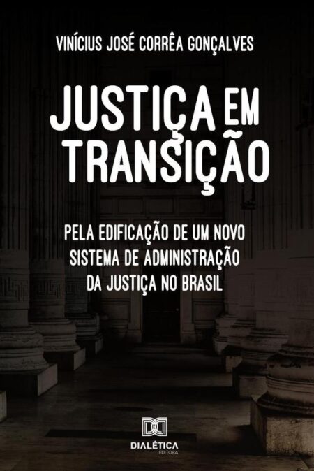 Justiça em transição:pela edificação de um novo sistema de administração da justiça no Brasil