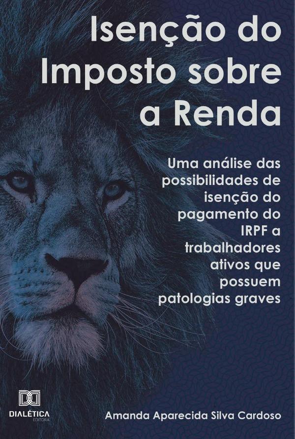 Isenção do Imposto sobre a Renda:uma análise das possibilidades de isenção do pagamento do IRPF a trabalhadores ativos que possuem patologias graves