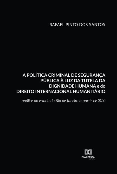 A política criminal de segurança pública à luz da tutela da dignidade humana e do Direito Internacional Humanitário:análise do estado do Rio de Janeiro a partir de 2016