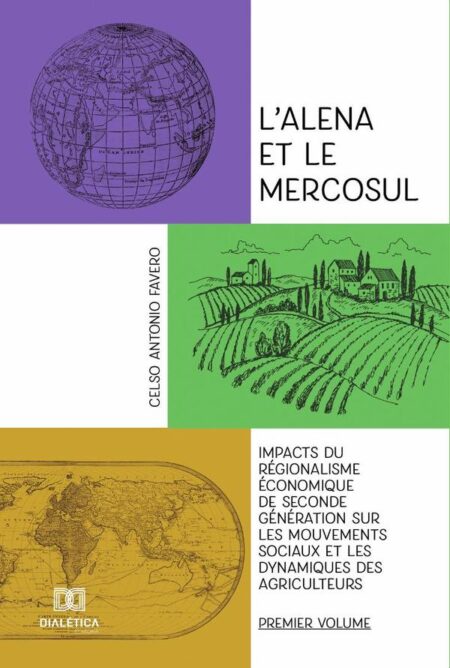 L’alena et le Mercosul - Volume 1:impacts du régionalisme économique de seconde génération sur les mouvements sociaux et les dynamiques des agriculteurs