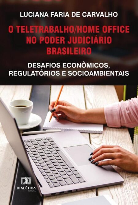 O teletrabalho/home office no Poder Judiciário brasileiro:desafios econômicos, regulatórios e socioambientais
