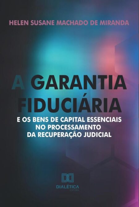A garantia fiduciária e os bens de capital essenciais no processamento da recuperação judicial