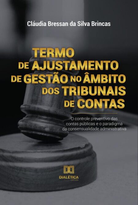 Termo de Ajustamento de Gestão no âmbito dos Tribunais de Contas:o controle preventivo das contas públicas e o paradigma da consensualidade administrativa