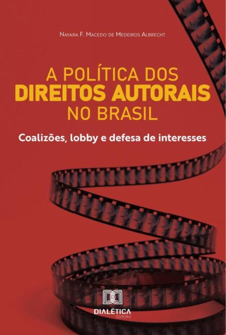 A política dos Direitos Autorais no Brasil:coalizões, lobby e defesa de interesses