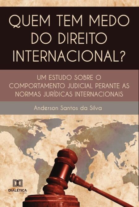 Quem tem medo do direito internacional?:um estudo sobre o comportamento judicial perante as normas jurídicas internacionais
