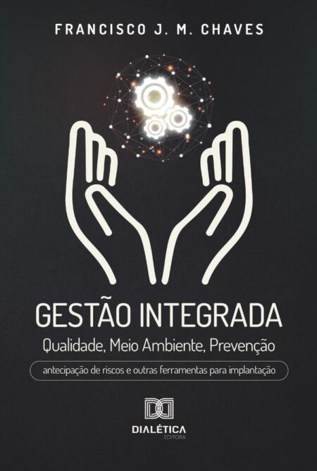 Gestão Integrada: Qualidade, Meio Ambiente, Prevenção:antecipação de riscos e outras ferramentas para implantação