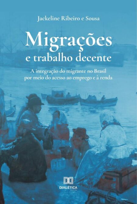 Migrações e trabalho decente:a integração do migrante no Brasil por meio do acesso ao emprego e à renda
