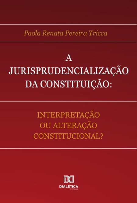 A Jurisprudencialização da Constituição:interpretação ou alteração constitucional?