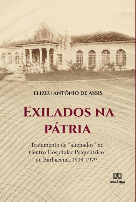 Exilados na pátria:tratamento de “alienados” no Centro Hospitalar Psiquiátrico de Barbacena, 1903-1979