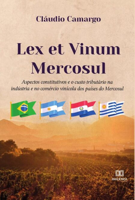 Lex et Vinum Mercosul:aspectos constitutivos e o custo tributário na indústria e no comércio vinícola dos países do Mercosul