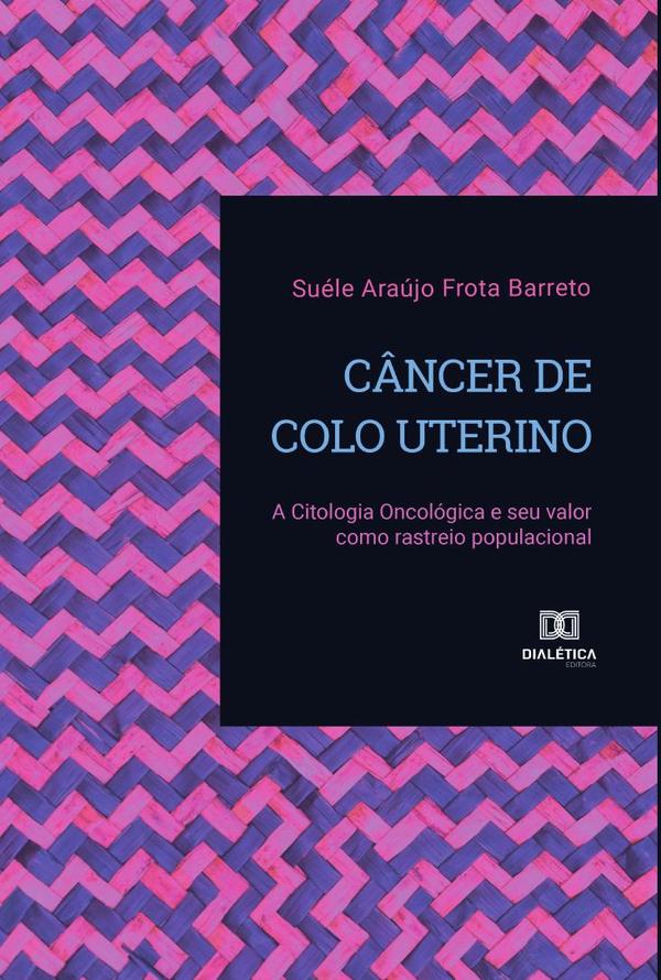 Câncer de Colo Uterino:a citologia oncológica e seu valor como rastreio populacional