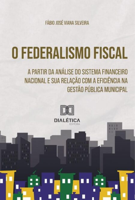 O Federalismo Fiscal a partir da Análise do Sistema Financeiro Nacional:e sua relação com a eficiência na gestão pública municipal