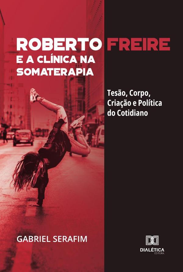 Roberto Freire e a Clínica na Somaterapia:tesão, corpo, criação e política do cotidiano