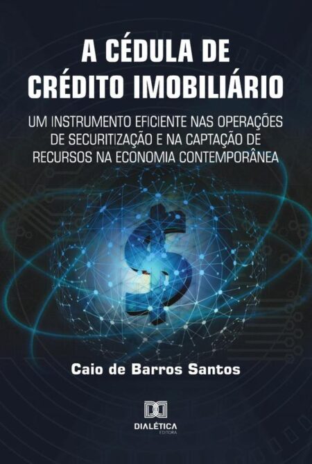 A Cédula de Crédito Imobiliário:um instrumento eficiente nas operações de securitização e na captação de recursos na economia contemporânea
