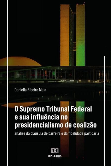 O Supremo Tribunal Federal e sua influência no presidencialismo de coalizão:análise da cláusula de barreira e da fidelidade partidária