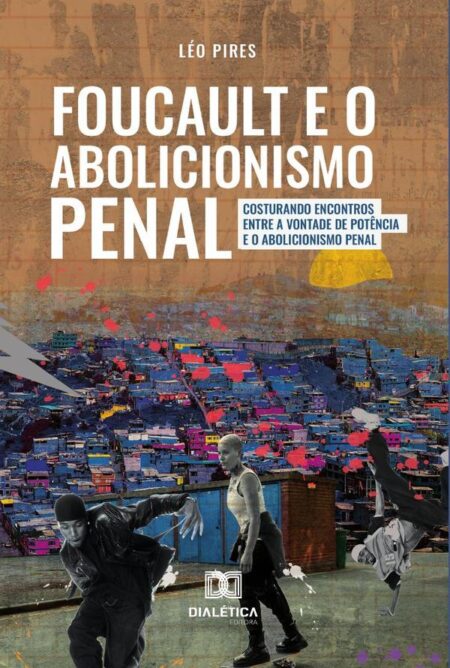Foucault e o Abolicionismo Penal:costurando encontros entre a Vontade de Potência e o Abolicionismo Penal