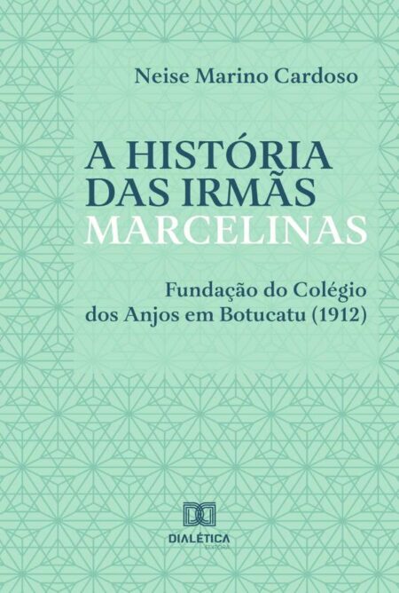 A História das Irmãs Marcelinas:fundação do Colégio dos Anjos em Botucatu (1912)