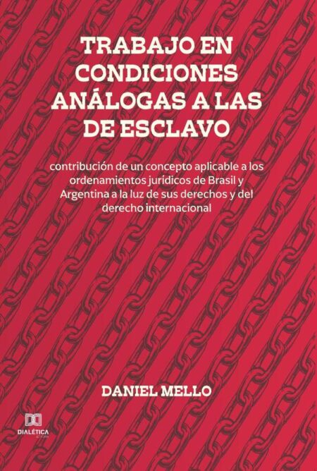 Trabajo en condiciones análogas a las de esclavo:contribución de un concepto aplicable a los ordenamientos jurídicos de Brasil y Argentina a la luz de sus derechos y del derecho internacional