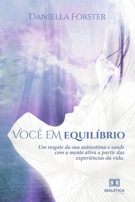 Você em equilíbrio:um resgate da sua autoestima e saúde com a mente ativa a partir das experiências da vida