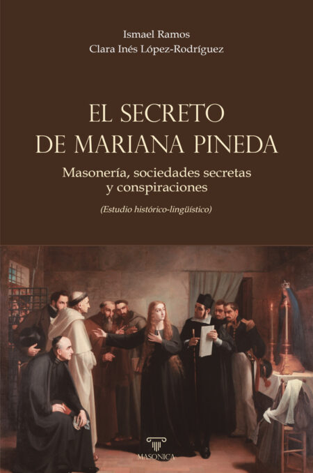 El secreto de Mariana Pineda:Masonería, sociedades secretas y conspiraciones (Estudio histórico-lingüístico)