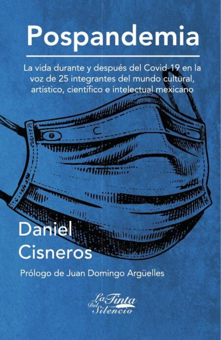 Pospandemia:La vida durante y después del Covid-19 en la voz de 25 integrantes del mundo cultural, artístico, científico e intelectual mexicano