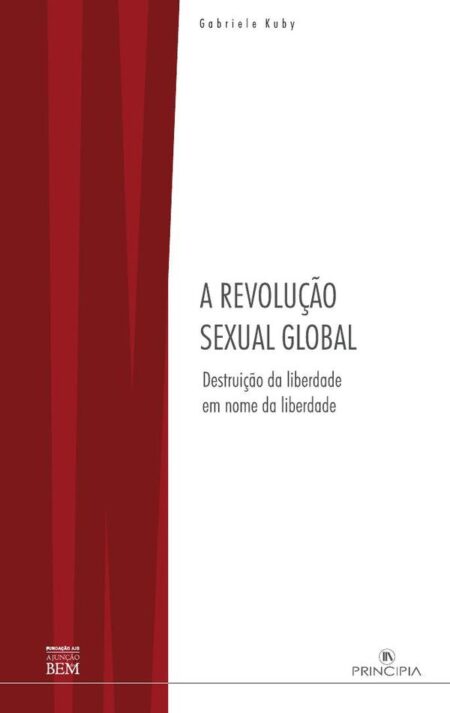 A Revolução Sexual Global:Destruição da Liberdade em Nome da Liberdade