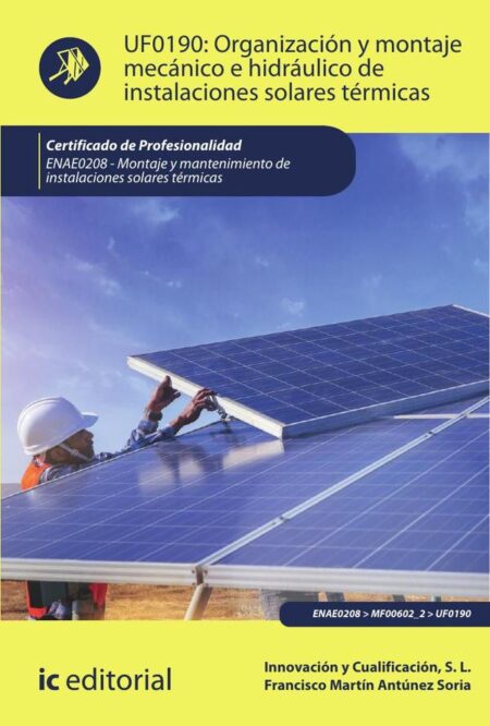 Organización y montaje mecánico e hidráulico de instalaciones solares térmicas. ENAE0208 - Montaje y mantenimiento de instalaciones solares térmicas