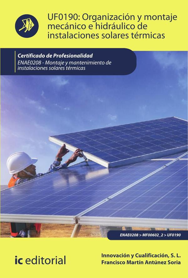 Organización y montaje mecánico e hidráulico de instalaciones solares térmicas. ENAE0208 - Montaje y mantenimiento de instalaciones solares térmicas